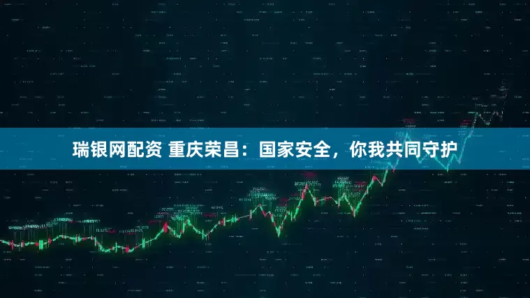 瑞银网配资 重庆荣昌：国家安全，你我共同守护